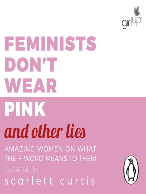 Title details for Feminists Don't Wear Pink (and other lies) by Scarlett Curtis - Available